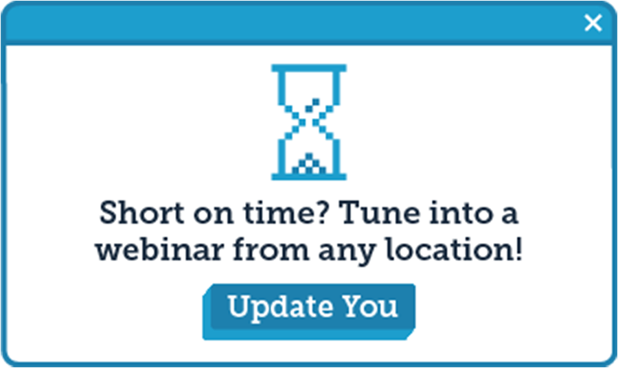 light blue dialogue box: Short on time? Tune into a webinar from any location | Update You